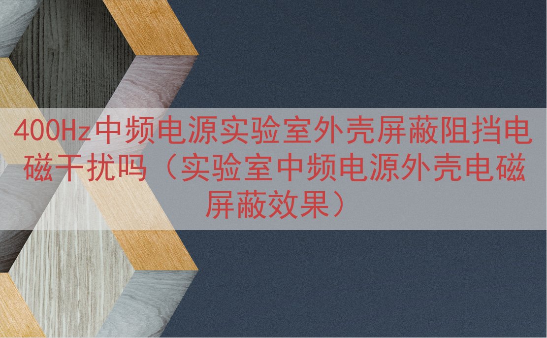 400Hz中频电源实验室外壳屏蔽阻挡电磁干扰吗（实验室中频电源外壳电磁屏蔽效果）